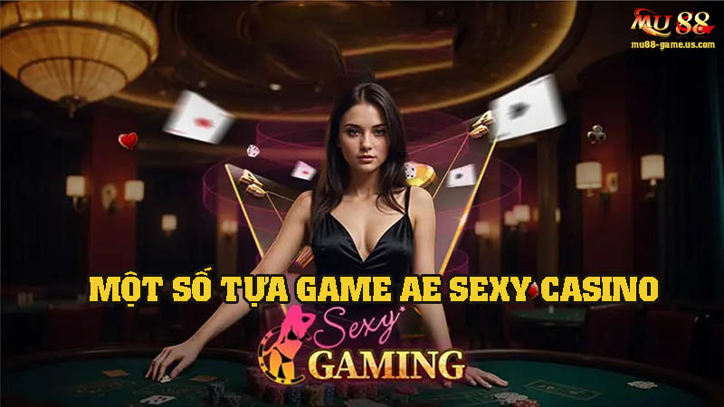 Một số tựa game hót tại sảnh casino AE SEXY