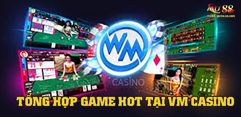 Tổng hợp những trò chơi hot tại sảnh WM Casino